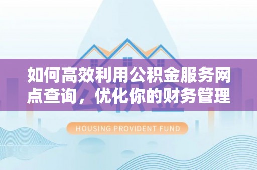 都安如何高效利用公积金服务网点查询，优化你的财务管理