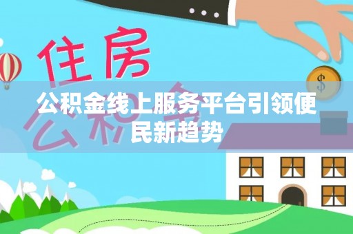 都安公积金线上服务平台引领便民新趋势