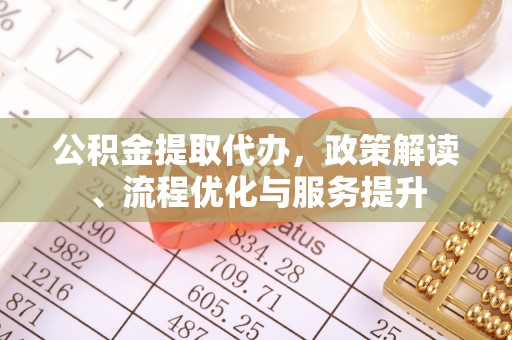 都安公积金提取代办，政策解读、流程优化与服务提升