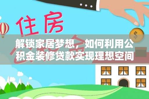 都安解锁家居梦想，如何利用公积金装修贷款实现理想空间