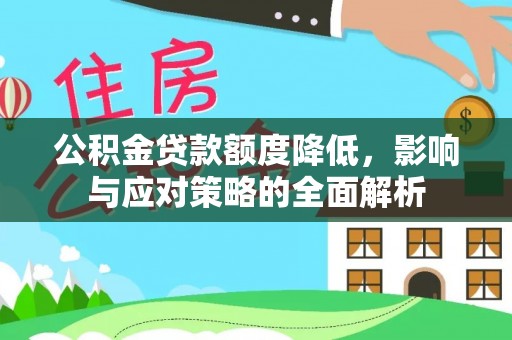 都安公积金贷款额度降低，影响与应对策略的全面解析