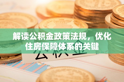 都安解读公积金政策法规，优化住房保障体系的关键