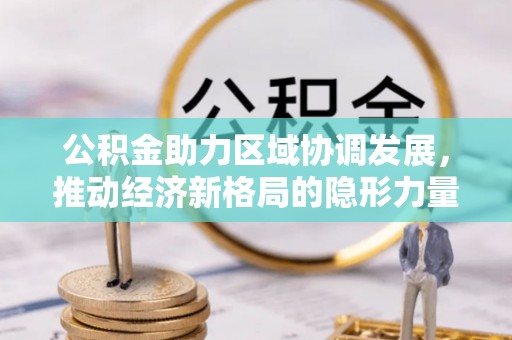 都安公积金助力区域协调发展，推动经济新格局的隐形力量