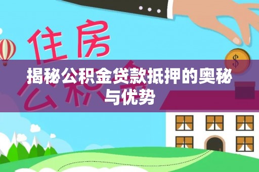 都安揭秘公积金贷款抵押的奥秘与优势