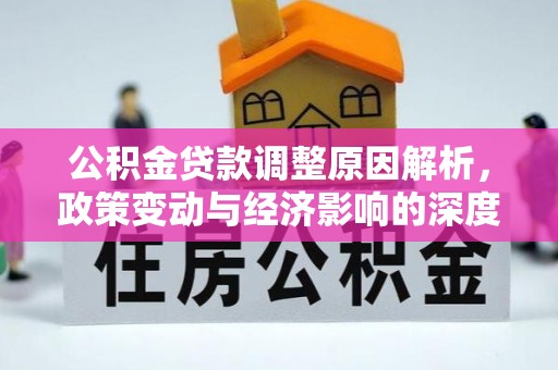 都安公积金贷款调整原因解析，政策变动与经济影响的深度探讨