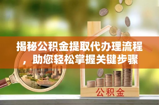 都安揭秘公积金提取代办理流程，助您轻松掌握关键步骤