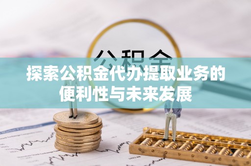 都安探索公积金代办提取业务的便利性与未来发展