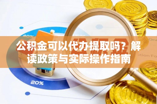 都安公积金可以代办提取吗？解读政策与实际操作指南