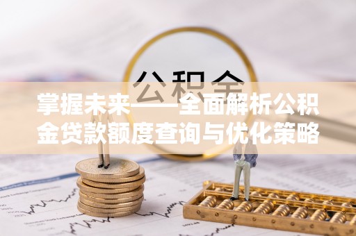 都安掌握未来——全面解析公积金贷款额度查询与优化策略