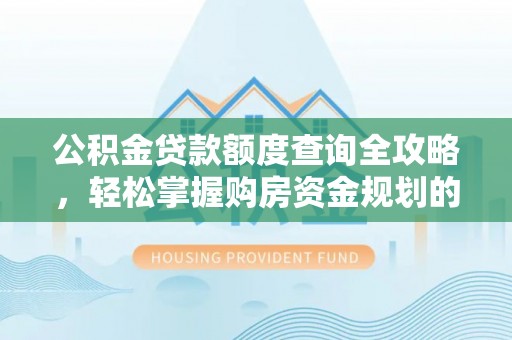 都安公积金贷款额度查询全攻略，轻松掌握购房资金规划的关键