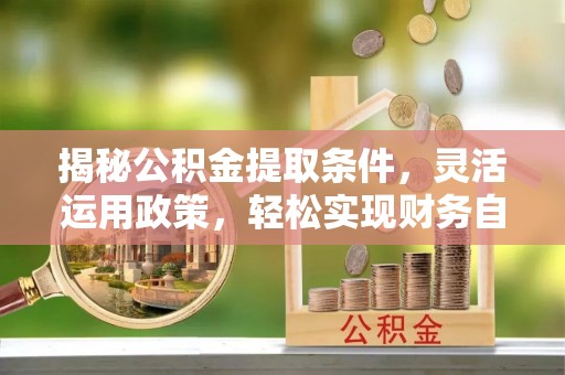 都安揭秘公积金提取条件，灵活运用政策，轻松实现财务自由