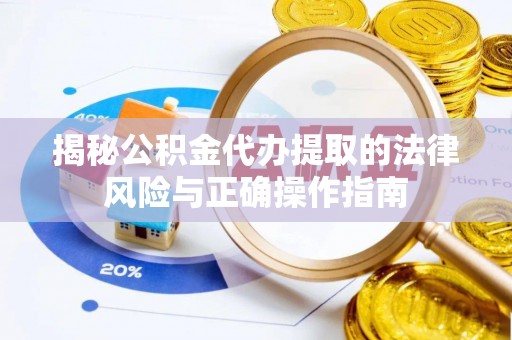 都安揭秘公积金代办提取的法律风险与正确操作指南