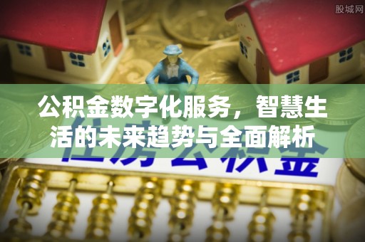 都安公积金数字化服务，智慧生活的未来趋势与全面解析