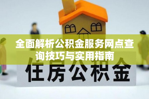 都安全面解析公积金服务网点查询技巧与实用指南