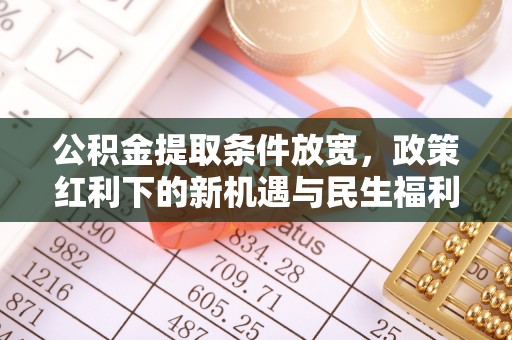 都安公积金提取条件放宽，政策红利下的新机遇与民生福利