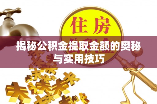 都安揭秘公积金提取金额的奥秘与实用技巧