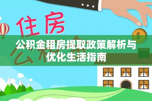 都安公积金租房提取政策解析与优化生活指南