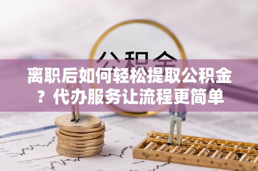 都安离职后如何轻松提取公积金？代办服务让流程更简单