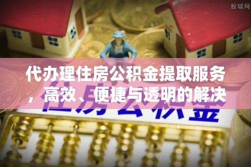都安代办理住房公积金提取服务，高效、便捷与透明的解决方案