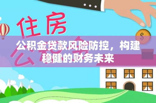 都安公积金贷款风险防控，构建稳健的财务未来