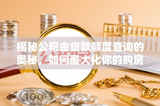 都安揭秘公积金贷款额度查询的奥秘，如何最大化你的购房资金