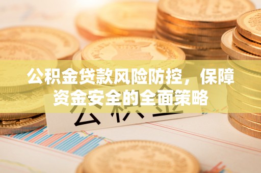 都安公积金贷款风险防控，保障资金安全的全面策略