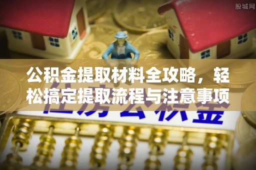 都安公积金提取材料全攻略，轻松搞定提取流程与注意事项