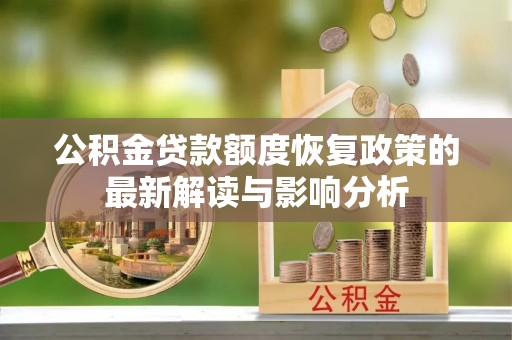 都安公积金贷款额度恢复政策的最新解读与影响分析