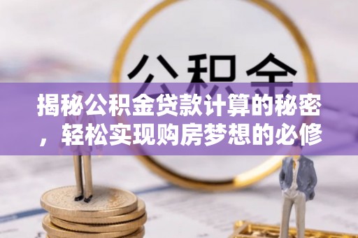 都安揭秘公积金贷款计算的秘密，轻松实现购房梦想的必修课