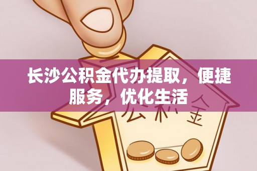 都安长沙公积金代办提取，便捷服务，优化生活