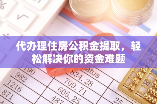 都安代办理住房公积金提取，轻松解决你的资金难题