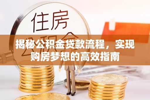 都安揭秘公积金贷款流程，实现购房梦想的高效指南