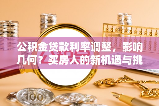 都安公积金贷款利率调整，影响几何？买房人的新机遇与挑战