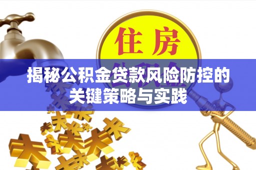 都安揭秘公积金贷款风险防控的关键策略与实践