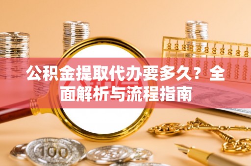 都安公积金提取代办要多久？全面解析与流程指南