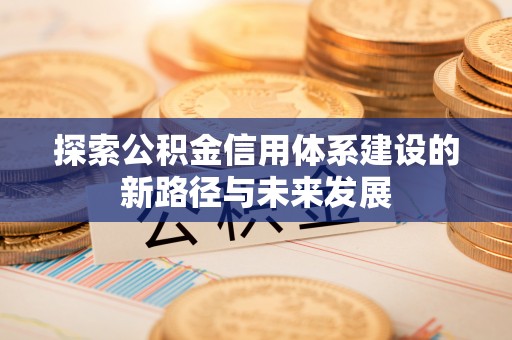 都安探索公积金信用体系建设的新路径与未来发展