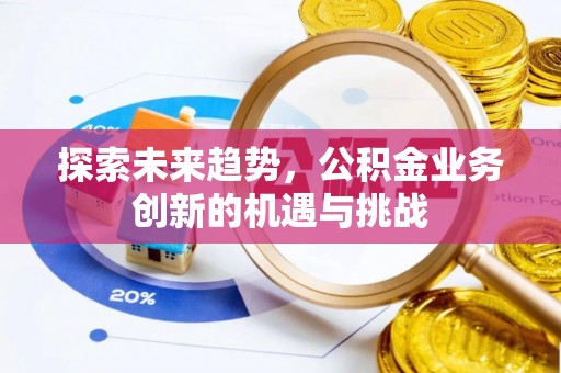 都安探索未来趋势，公积金业务创新的机遇与挑战