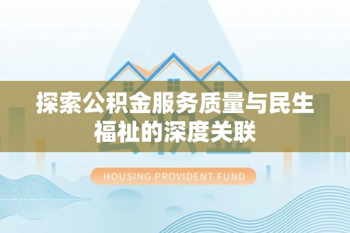 都安探索公积金服务质量与民生福祉的深度关联