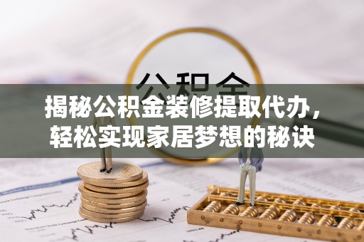 都安揭秘公积金装修提取代办，轻松实现家居梦想的秘诀