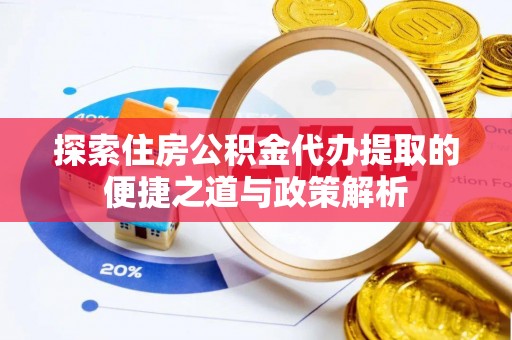 都安探索住房公积金代办提取的便捷之道与政策解析