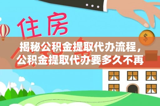 都安揭秘公积金提取代办流程，公积金提取代办要多久不再是谜题