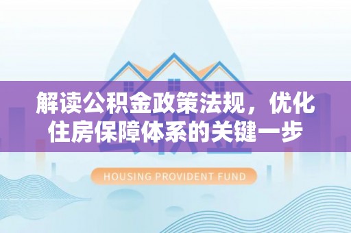 都安解读公积金政策法规，优化住房保障体系的关键一步