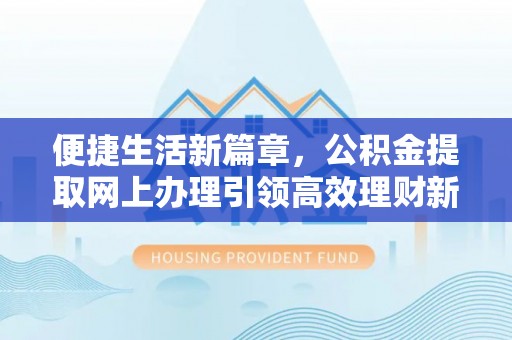 都安便捷生活新篇章，公积金提取网上办理引领高效理财新趋势
