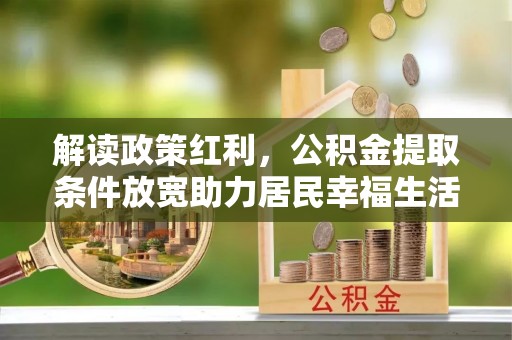 都安解读政策红利，公积金提取条件放宽助力居民幸福生活