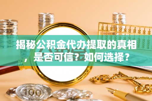 都安揭秘公积金代办提取的真相，是否可信？如何选择？
