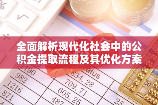 都安全面解析现代化社会中的公积金提取流程及其优化方案