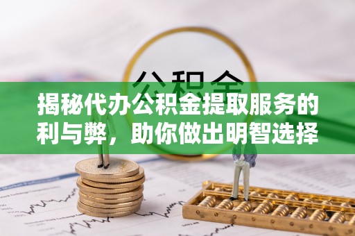 都安揭秘代办公积金提取服务的利与弊，助你做出明智选择
