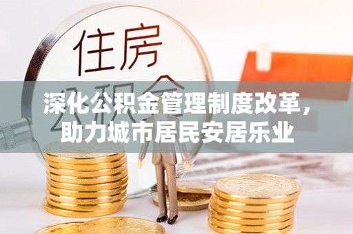 都安深化公积金管理制度改革，助力城市居民安居乐业