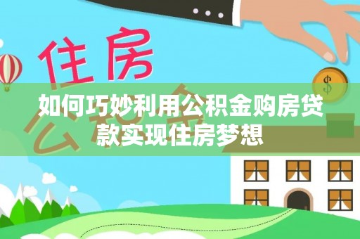 都安如何巧妙利用公积金购房贷款实现住房梦想
