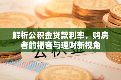 都安解析公积金贷款利率，购房者的福音与理财新视角